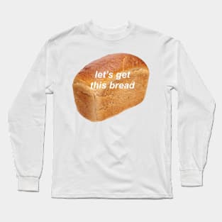 lets get this bread Long Sleeve T-Shirt